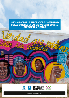 Informe sobre la Percepción de Seguridad de las mujeres en las ciudades de Bogotá, Cartagena y Tumaco Informe sobre la Percepción de Seguridad de las mujeres en las ciudades de Bogotá, Cartagena y Tumaco