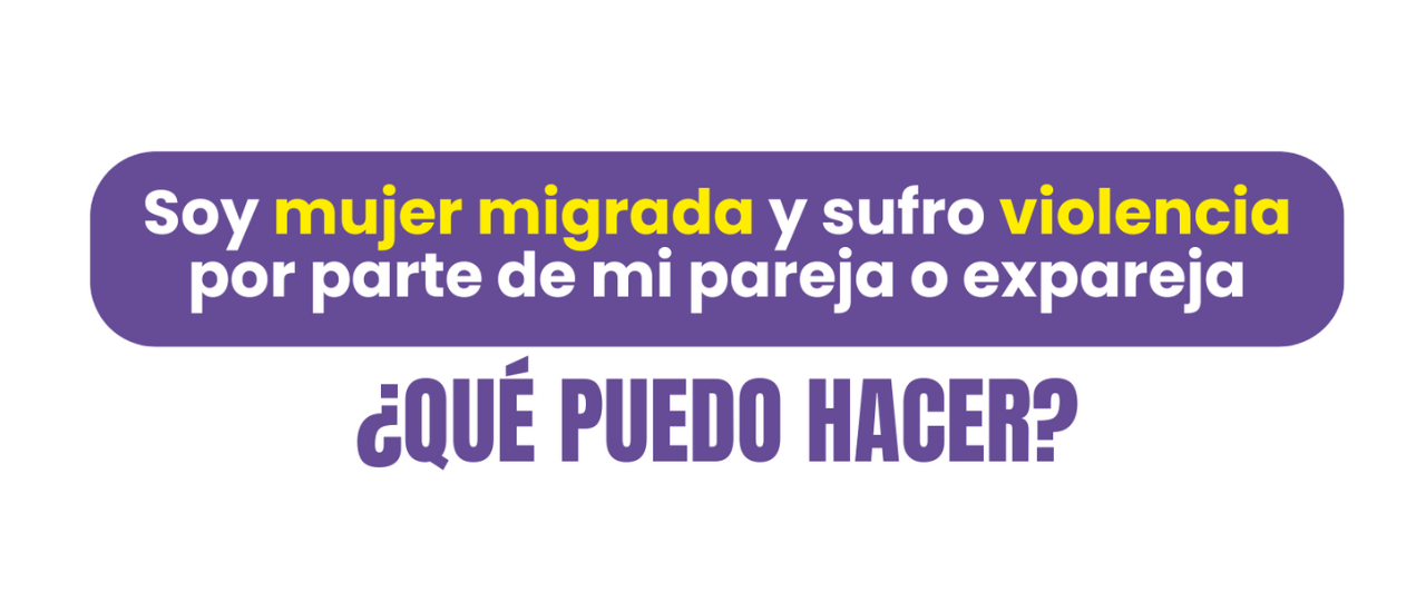 Soy mujer migrada y sufro violencia por parte de mi pareja o expareja, ¿qué puedo hacer?