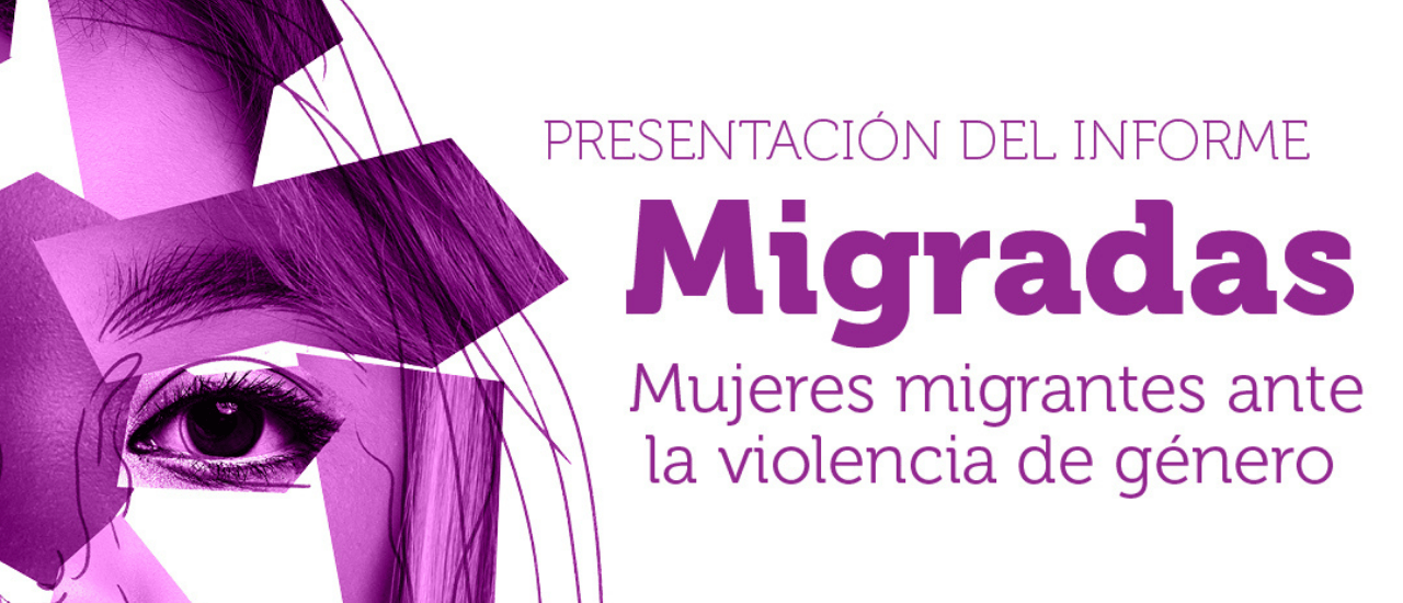 Presentación del informe ‘Migradas: mujeres migrantes ante la violencia de género’
